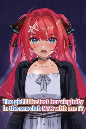 The girl I like lost her virginity in the sex club NTR with me!?